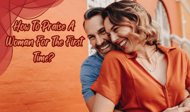 How To Praise A Woman